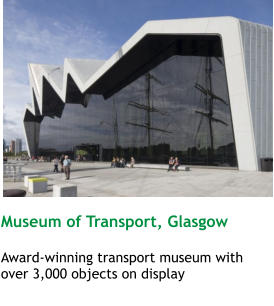 Museum of Transport, Glasgow  Award-winning transport museum with over 3,000 objects on display