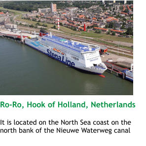 Ro-Ro, Hook of Holland, Netherlands  It is located on the North Sea coast on the north bank of the Nieuwe Waterweg canal