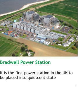 Bradwell Power Station  It is the first power station in the UK to be placed into quiescent state