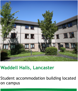 Waddell Halls, Lancaster  Student accommodation building located on campus