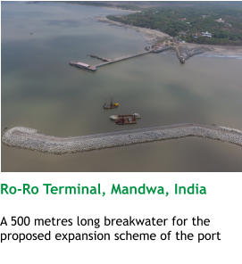 Ro-Ro Terminal, Mandwa, India  A 500 metres long breakwater for the proposed expansion scheme of the port