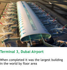 Terminal 3, Dubai Airport  When completed it was the largest building in the world by floor area