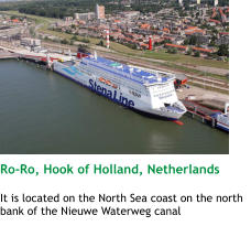 Ro-Ro, Hook of Holland, Netherlands  It is located on the North Sea coast on the north bank of the Nieuwe Waterweg canal