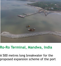 Ro-Ro Terminal, Mandwa, India  A 500 metres long breakwater for the proposed expansion scheme of the port